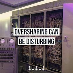 Oversharing can be disturbing