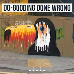 Do-gooding done wrong.